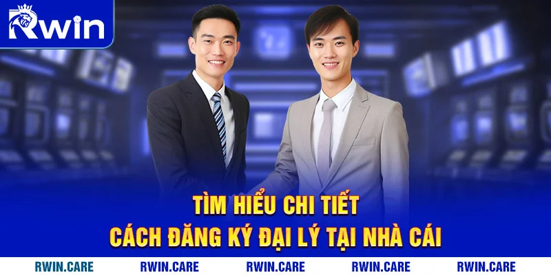 Tìm hiểu chi tiết cách đăng ký đại lý tại nhà cái